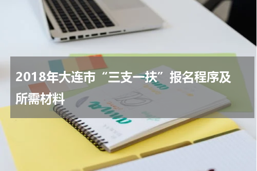 2018年大连市“三支一扶”报名程序及所需材料