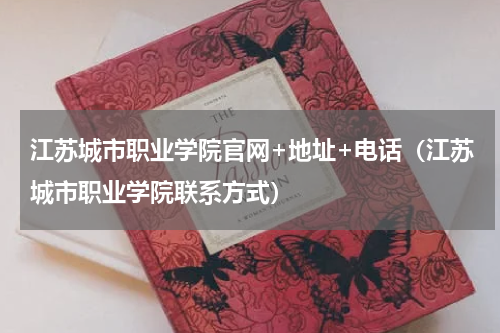 江苏城市职业学院官网+地址+电话（江苏城市职业学院联系方式）