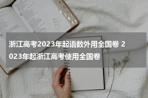 浙江高考2023年起语数外用全国卷 2023年起浙江高考使用全国卷