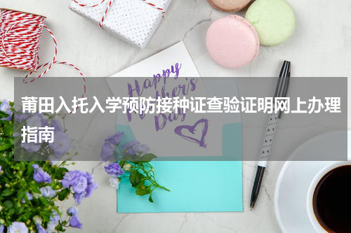 莆田入托入学预防接种证查验证明网上办理指南