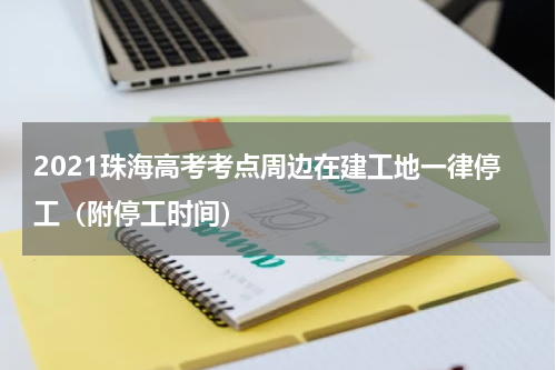 2021珠海高考考点周边在建工地一律停工（附停工时间）