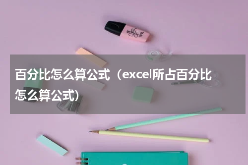 百分比怎么算公式（excel所占百分比怎么算公式）