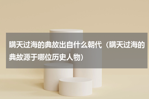 瞒天过海的典故出自什么朝代（瞒天过海的典故源于哪位历史人物）
