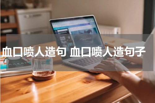 血口喷人造句 血口喷人造句子