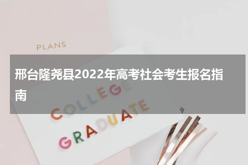 邢台隆尧县2022年高考社会考生报名指南