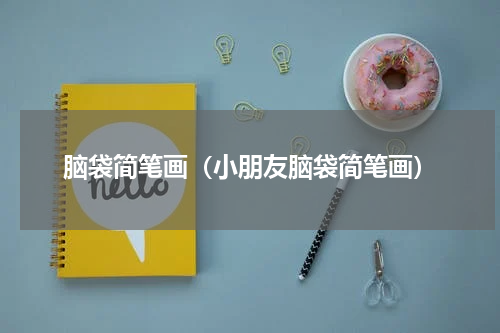 脑袋简笔画（小朋友脑袋简笔画）