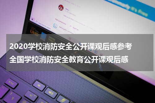 2020学校消防安全公开课观后感参考 全国学校消防安全教育公开课观后感