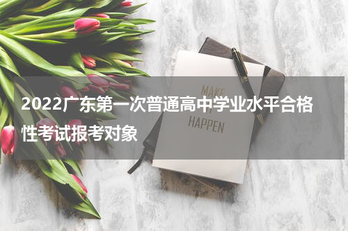2022广东第一次普通高中学业水平合格性考试报考对象