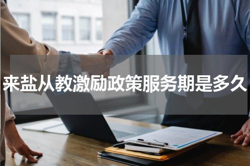 来盐从教激励政策服务期是多久