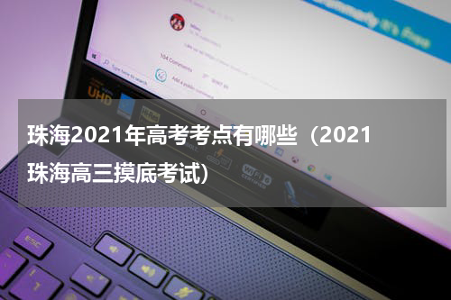 珠海2021年高考考点有哪些（2021珠海高三摸底考试）