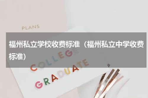 福州私立学校收费标准（福州私立中学收费标准）