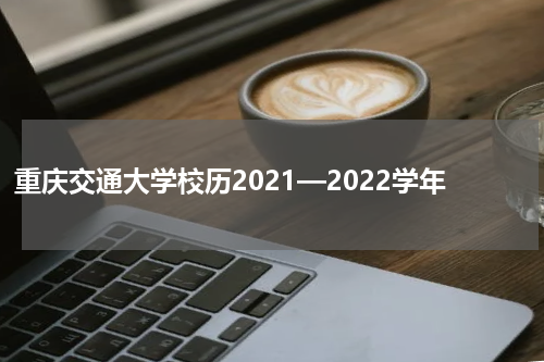 重庆交通大学校历2021—2022学年