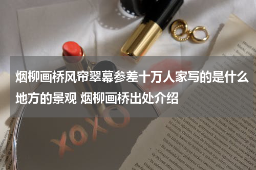 烟柳画桥风帘翠幕参差十万人家写的是什么地方的景观 烟柳画桥出处介绍
