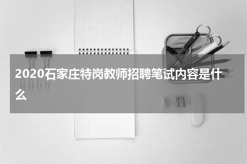 2020石家庄特岗教师招聘笔试内容是什么