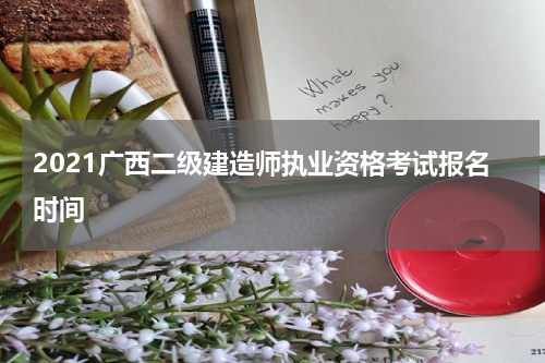 2021广西二级建造师执业资格考试报名时间