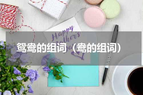 鸳鸯的组词（鸯的组词）