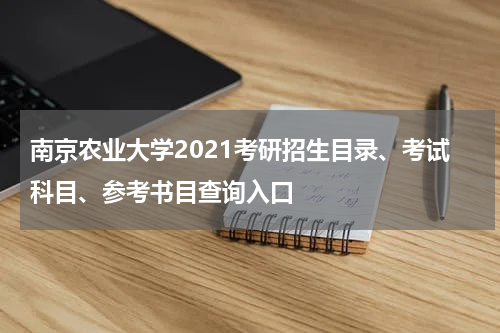 南京农业大学2021考研招生目录、考试科目、参考书目查询入口