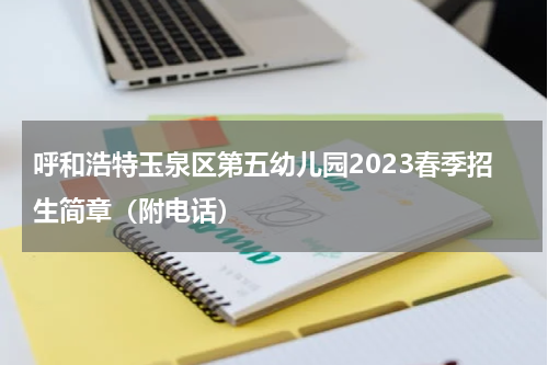 呼和浩特玉泉区第五幼儿园2023春季招生简章（附电话）