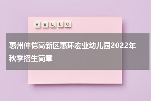 惠州仲恺高新区惠环宏业幼儿园2022年秋季招生简章