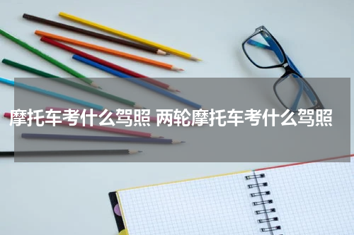 摩托车考什么驾照 两轮摩托车考什么驾照