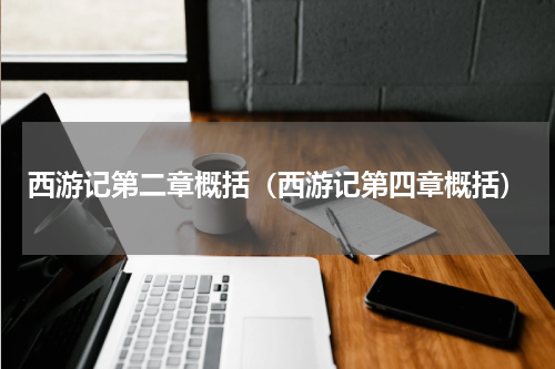 西游记第二章概括（西游记第四章概括）