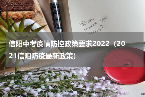 信阳中考疫情防控政策要求2022（2021信阳防疫最新政策）