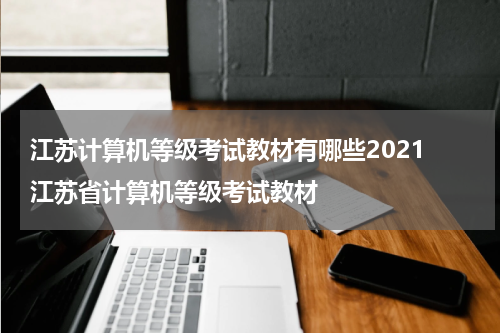 江苏计算机等级考试教材有哪些2021 江苏省计算机等级考试教材