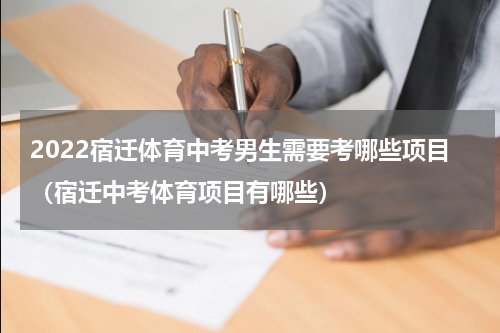 2022宿迁体育中考男生需要考哪些项目（宿迁中考体育项目有哪些）