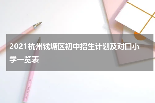 2021杭州钱塘区初中招生计划及对口小学一览表