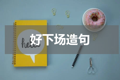 好下场造句 下场造句