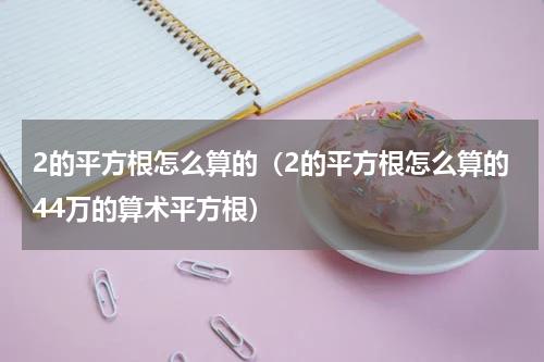 2的平方根怎么算的（2的平方根怎么算的44万的算术平方根）