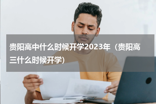 贵阳高中什么时候开学2023年（贵阳高三什么时候开学）