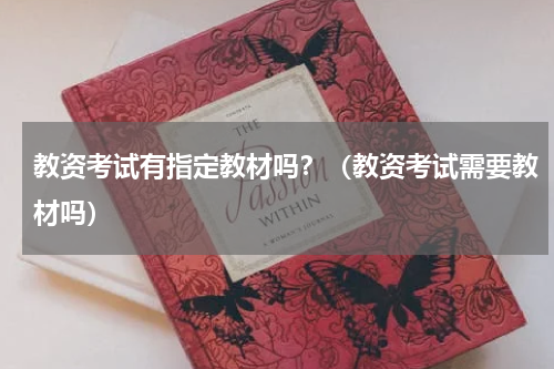 教资考试有指定教材吗？（教资考试需要教材吗）