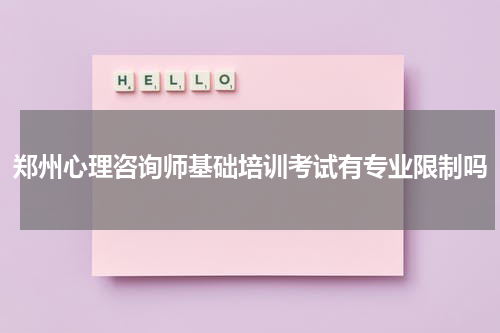 郑州心理咨询师基础培训考试有专业限制吗