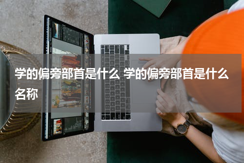学的偏旁部首是什么 学的偏旁部首是什么名称