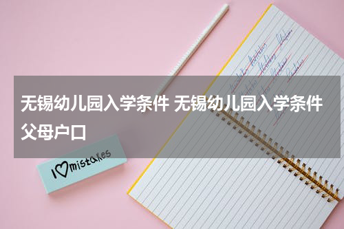 无锡幼儿园入学条件 无锡幼儿园入学条件父母户口