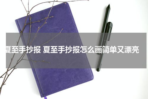 夏至手抄报 夏至手抄报怎么画简单又漂亮