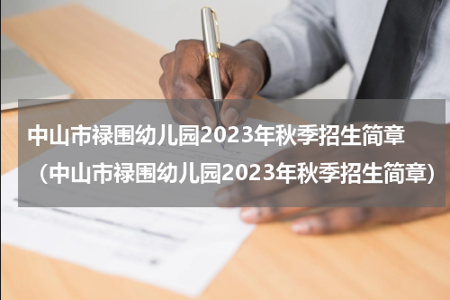 中山市禄围幼儿园2023年秋季招生简章（中山市禄围幼儿园2023年秋季招生简章）