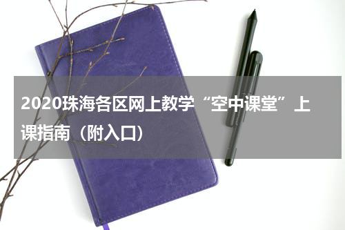 2020珠海各区网上教学“空中课堂”上课指南（附入口）