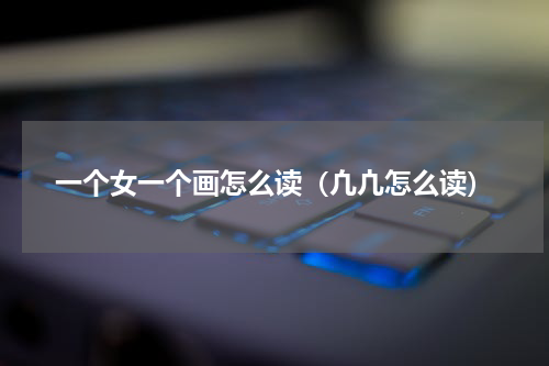 一个女一个画怎么读（凢凣怎么读）