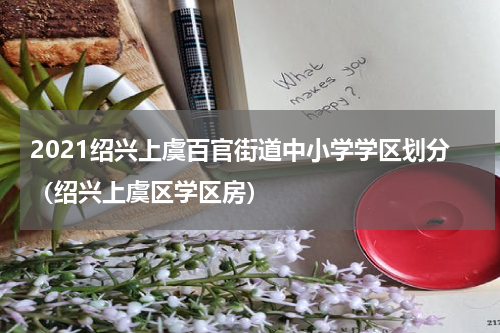 2021绍兴上虞百官街道中小学学区划分（绍兴上虞区学区房）