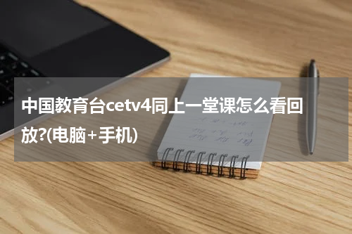 中国教育台cetv4同上一堂课怎么看回放?(电脑+手机)