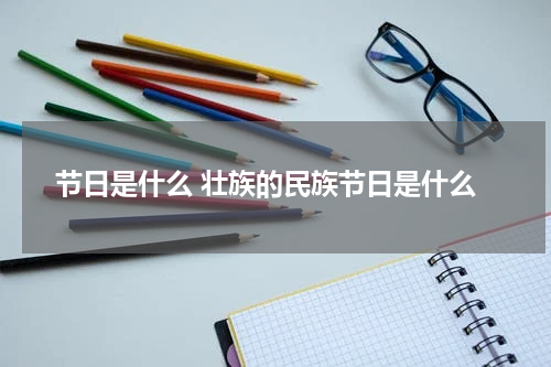 节日是什么 壮族的民族节日是什么