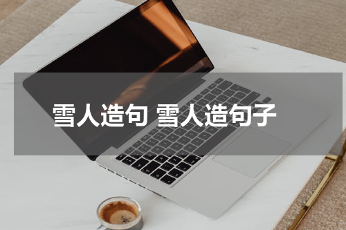 雪人造句 雪人造句子