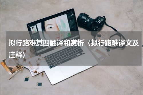拟行路难其四翻译和赏析（拟行路难译文及注释）