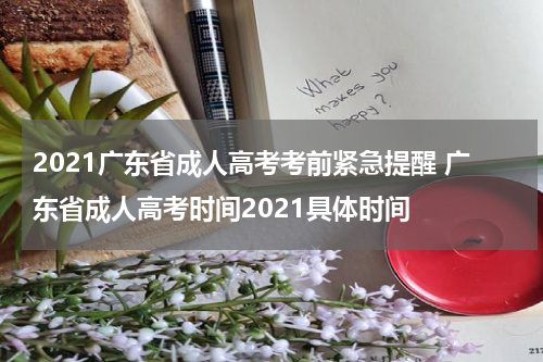 2021广东省成人高考考前紧急提醒 广东省成人高考时间2021具体时间