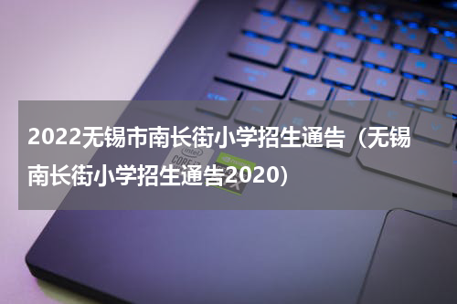 2022无锡市南长街小学招生通告（无锡南长街小学招生通告2020）