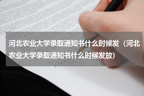 河北农业大学录取通知书什么时候发（河北农业大学录取通知书什么时候发放）
