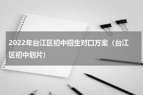 2022年台江区初中招生对口方案（台江区初中划片）