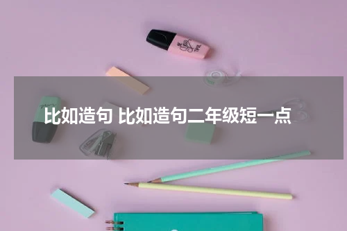 比如造句 比如造句二年级短一点